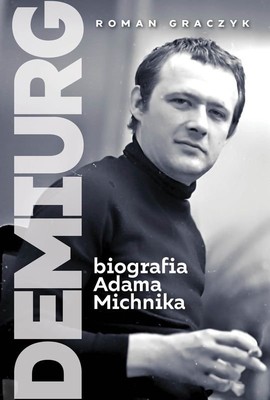 okładka książki "Demiurg. Biografia Adama Michnika" Roman Graczyk