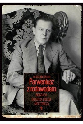 okładka książki "Parweniusz z rodowodem. Biografia Tadeusza Dołęgi-Mostowicza" Jarosław Górski
