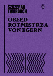 Okładka książki "Obłęd rotmistrza von Egern" Szczepan Twardoch