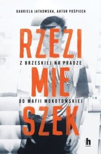 Okładka książki "Rzezimieszek. Z brzeskiej na Prawdze do mafii mokotowskiej" Gabriela Jatkowska i Artur Pośpiech