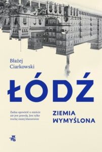 Okładka książki "Łódź. Ziemia wymyślona" Błażej Ciarkowski