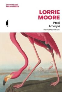 Okładka książki "Ptaki Ameryki" Lorrie Moore