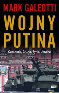 Okładka ksiażki "Wojny Putina. Czeczenia, Gruzja, Syria, Ukraina" Mark Galeotti