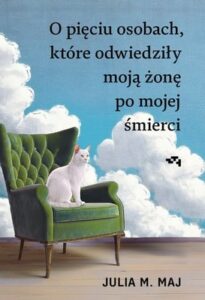 Okładka książki "O pięciu osobach, które odwiedził moją żonę po mojej śmierci" Julia M. Maj