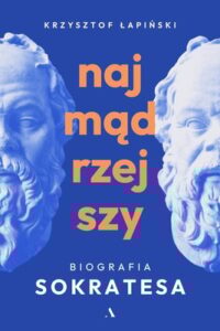 Okładka książki "Najmądrzejszy. Biografia Sokratesa" Krzysztof Łapiński