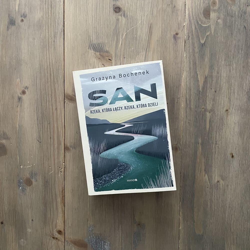 Okładka książki "San. Rzeka, która łączy. Rzeka, która dzieli" Grażyna Bochenek
