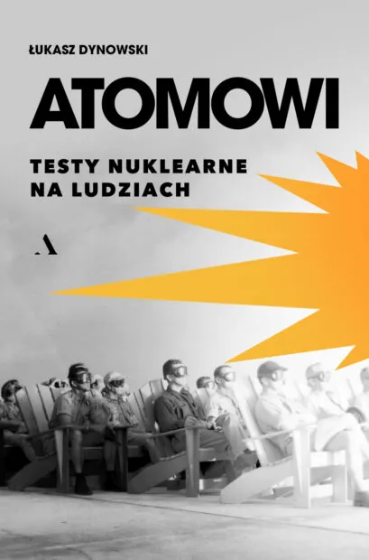 Okładka książki "Atomowi. Testy nuklearne na ludziach" Łukasz Dynowski