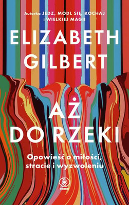 Okładka książki "Aż do rzeki" Elizabeth Gilbert