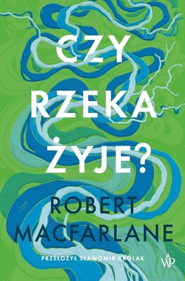 Okładka książki "Czy rzeka żyje?" Robert MacFarlane